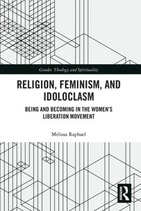 Religion, Feminism, And Idoloclasm: Being And Becoming In The Women'S Liberation Movement (Gender, Theology And Spirituality) Religion, Feminism, And Idoloclasm: Being And Becoming In The Women'S Liberation Movement (Gender, Theology And Spirituality)