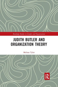 Judith Butler And Organization Theory (Routledge Studies In Gender And Organizations) Judith Butler And Organization Theory (Routledge Studies In Gender And Organizations)