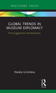 Global Trends In Museum Diplomacy (Museums In Focus) Global Trends In Museum Diplomacy (Museums In Focus)