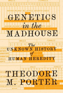 Genetics In The Madhouse: The Unknown History Of Human Heredity