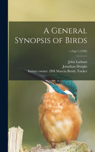 A General Synopsis Of Birds; V.2: Pt.1 (1783) A General Synopsis Of Birds; V.2: Pt.1 (1783)