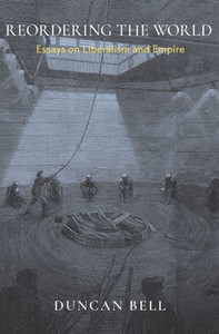 Reordering The World: Essays On Liberalism And Empire