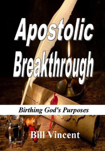 Apostolic Breakthrough: Birthing God'S Purposes Apostolic Breakthrough: Birthing God'S Purposes
