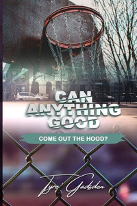 Can Anything Good Come Out The Hood? Can Anything Good Come Out The Hood?