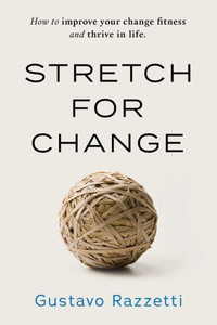 Stretch For Change: How To Improve Your Change Fitness And Thrive In Life