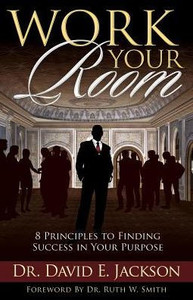 Work Your Room: 8 Principles To Finding Success In Your Purpose