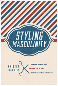 Styling Masculinity: Gender, Class, And Inequality In The Men'S Grooming Industry