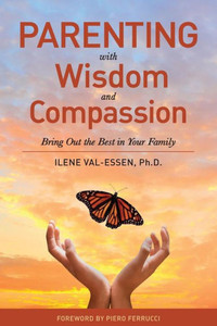 Parenting With Wisdom And Compassion: Bring Out The Best In Your Family