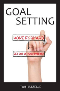 Goal Setting: Move Forward. Get Out Of Your Own Way. Goal Setting: Move Forward. Get Out Of Your Own Way.