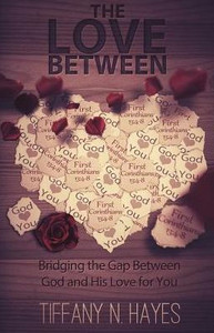 The Love Between: Bridging The Gap Between God And His Love For You The Love Between: Bridging The Gap Between God And His Love For You