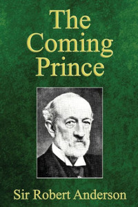 The Coming Prince: The Marvelous Prophecy Of Daniel'S Seventy Weeks Concerning The Antichrist