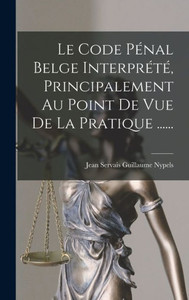 Le Code Ponal Belge Interproto, Principalement Au Point De Vue De La Pratique ...... (French Edition)