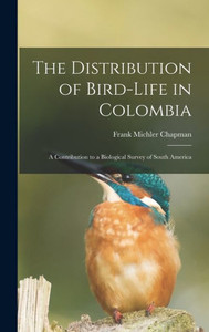 The Distribution of Bird-Life in Colombia: A Contribution to a Biological Survey of South America