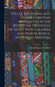 Cellae Trichorae and Other Christian Antiquities in the Byzantine Provinces of Sicily With Calabria and North Africa, Including Sardinia Cellae Trichorae and Other Christian Antiquities in the Byzantine Provinces of Sicily With Calabria and North Africa, Including Sardinia