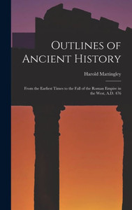Outlines of Ancient History [microform]: From the Earliest Times to the Fall of the Roman Empire in the West, A.D. 476
