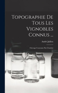 Topographie De Tous Les Vignobles Connus ...: Ouvrage Couronne Par L'institut (French Edition) Topographie De Tous Les Vignobles Connus ...: Ouvrage Couronne Par L'institut (French Edition)