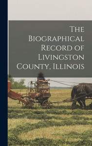 The Biographical Record of Livingston County, Illinois The Biographical Record of Livingston County, Illinois