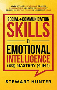 Social + Communication Skills & Emotional Intelligence (EQ) Mastery (4 in 1): Level-Up Your People Skills, Conquer Conservations & Boost Your Charisma ... Critical Thinking & Leadership Skills - Hardcover