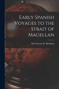 Early Spanish Voyages to the Strait of Magellan Early Spanish Voyages to the Strait of Magellan