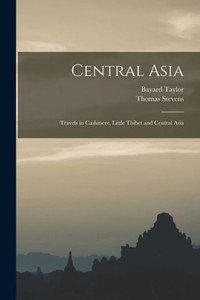 Central Asia: Travels in Cashmere, Little Thibet and Central Asia Central Asia: Travels in Cashmere, Little Thibet and Central Asia