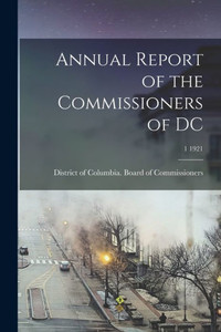 Annual Report of the Commissioners of DC; 1 1921 Annual Report of the Commissioners of DC; 1 1921
