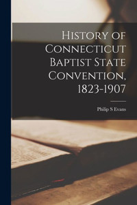 History of Connecticut Baptist State Convention, 1823-1907 History of Connecticut Baptist State Convention, 1823-1907
