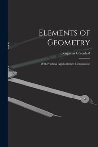 Elements of Geometry: With Practical Application to Mensuration Elements of Geometry: With Practical Application to Mensuration