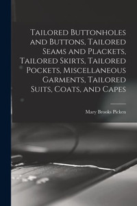 Tailored Buttonholes and Buttons, Tailored Seams and Plackets, Tailored Skirts, Tailored Pockets, Miscellaneous Garments, Tailored Suits, Coats, and Capes Tailored Buttonholes and Buttons, Tailored Seams and Plackets, Tailored Skirts, Tailored Pockets, Miscellaneous Garments, Tailored Suits, Coats, and Capes