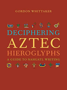 Deciphering Aztec Hieroglyphs: A Guide to Nahuatl Writing Deciphering Aztec Hieroglyphs: A Guide to Nahuatl Writing