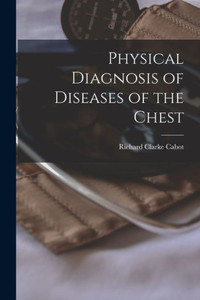 Physical Diagnosis of Diseases of the Chest Physical Diagnosis of Diseases of the Chest