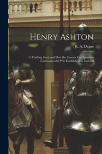 Henry Ashton: a Thrilling Story and How the Famous Co-operative Commonwealth Was Established in Zanland