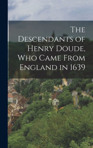 The Descendants of Henry Doude, who Came From England in 1639 The Descendants of Henry Doude, who Came From England in 1639