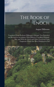 The Book of Enoch: Translated From Professor Dillmann's Ethiopic Text Emended and Revised in Accordance With Hitherto Uncollated Ethiopic mss. and ... Fragments Which are Here Published in Full The Book of Enoch: Translated From Professor Dillmann's Ethiopic Text Emended and Revised in Accordance With Hitherto Uncollated Ethiopic mss. and ... Fragments Which are Here Published in Full