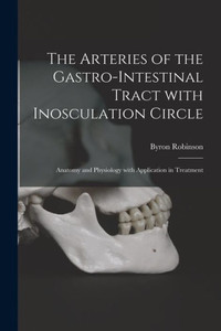 The Arteries of the Gastro-intestinal Tract With Inosculation Circle: Anatomy and Physiology With Application in Treatment The Arteries of the Gastro-intestinal Tract With Inosculation Circle: Anatomy and Physiology With Application in Treatment