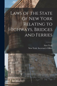Laws of the State of New York Relating to Highways, Bridges and Ferries Laws of the State of New York Relating to Highways, Bridges and Ferries