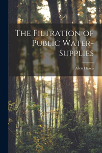 The Filtration of Public Water-Supplies The Filtration of Public Water-Supplies