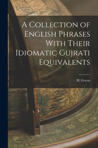 A Collection of English Phrases With Their Idiomatic Gujrati Equivalents A Collection of English Phrases With Their Idiomatic Gujrati Equivalents