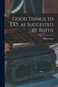 Good Things to Eat, as Suggested by Rufus Good Things to Eat, as Suggested by Rufus