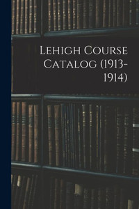 Lehigh Course Catalog (1913-1914) Lehigh Course Catalog (1913-1914)