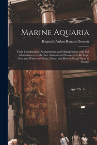 Marine Aquaria: Their Construction, Arrangement, and Management, With Full Information as to the Best Animals and Seaweeds to Be Kept, How and Where to Obtain Them, and How to Keep Them in Health Marine Aquaria: Their Construction, Arrangement, and Management, With Full Information as to the Best Animals and Seaweeds to Be Kept, How and Where to Obtain Them, and How to Keep Them in Health