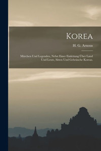 Korea: Marchen und Legenden, nebst einer Einleitung ?ber Land und Leute, Sitten und Gebrauche Koreas. (German Edition) Korea: Marchen und Legenden, nebst einer Einleitung ?ber Land und Leute, Sitten und Gebrauche Koreas. (German Edition)