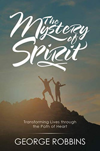 The Mystery of Spirit: Transforming Lives through the Path of Heart - Paperback The Mystery of Spirit: Transforming Lives through the Path of Heart - Paperback