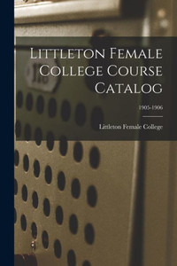 Littleton Female College Course Catalog; 1905-1906