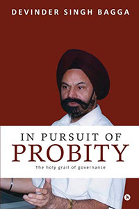 In Pursuit of Probity: The holy grail of governance In Pursuit of Probity: The holy grail of governance