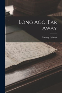 Long Ago, Far Away Long Ago, Far Away