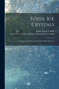 Fossil Ice Crystals: an Instance of the Practical Value of Pure Science Fossil Ice Crystals: an Instance of the Practical Value of Pure Science