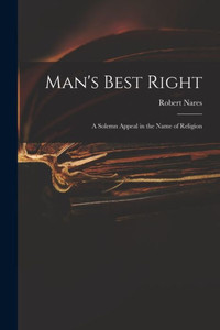 Man's Best Right: a Solemn Appeal in the Name of Religion Man's Best Right: a Solemn Appeal in the Name of Religion