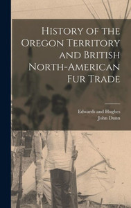 History of the Oregon Territory and British North-American Fur Trade History of the Oregon Territory and British North-American Fur Trade
