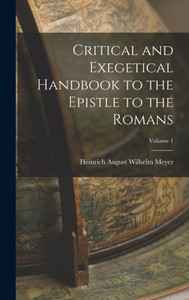 Critical and Exegetical Handbook to the Epistle to the Romans; Volume 1 Critical and Exegetical Handbook to the Epistle to the Romans; Volume 1