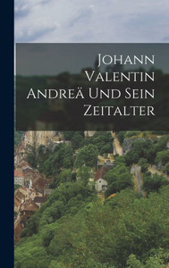 Johann Valentin Andrea Und Sein Zeitalter (German Edition)